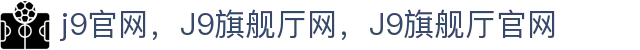 J9旗舰厅(china)公司官网